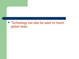  Technology

global news.

can also be used to teach

 