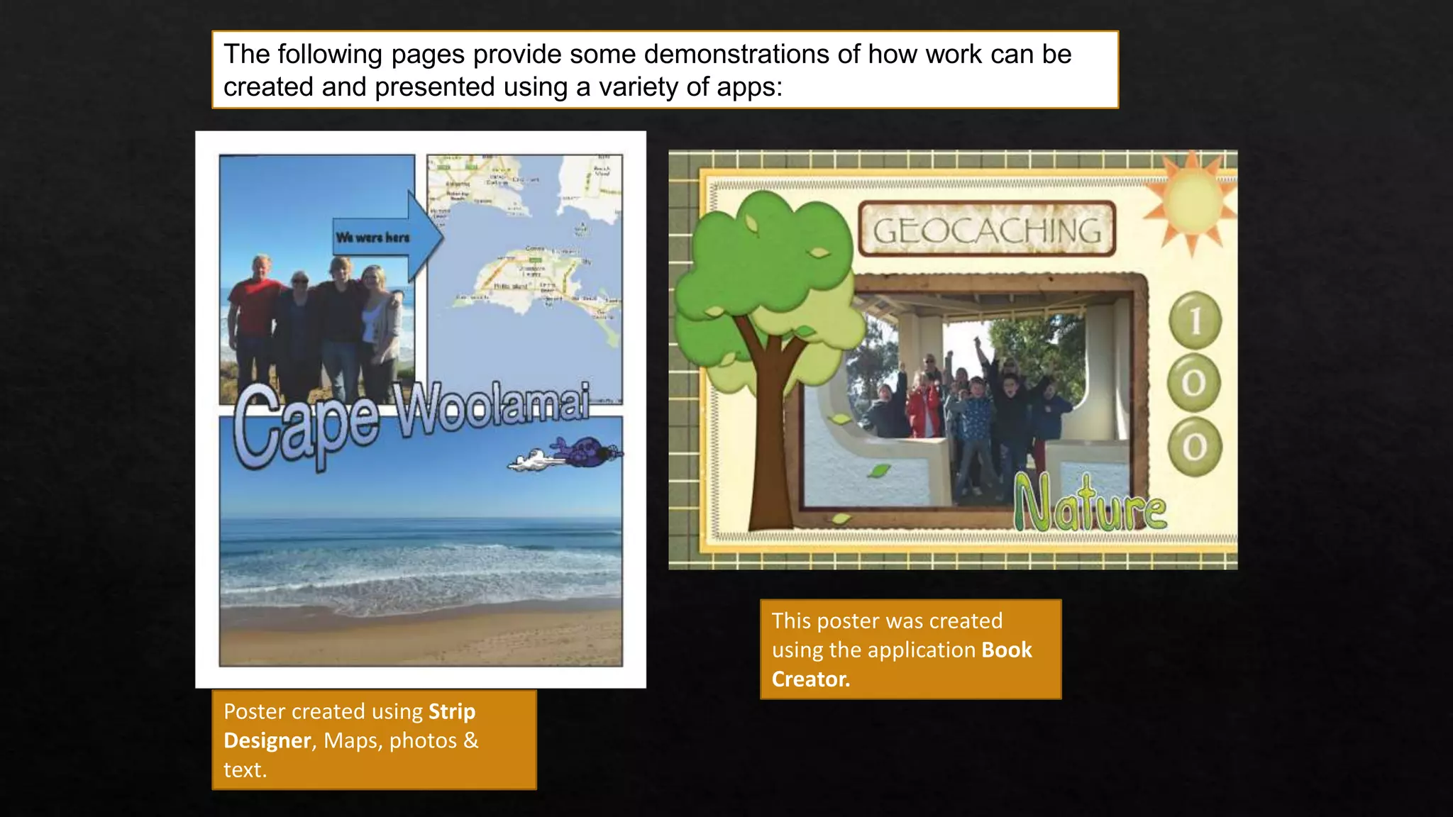 The following pages provide some demonstrations of how work can be
created and presented using a variety of apps:
Poster created using Strip
Designer, Maps, photos &
text.
This poster was created
using the application Book
Creator.