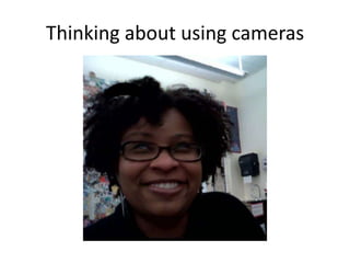 Thinking about using cameras 