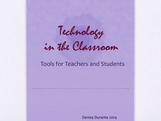 Tools for Teachers and Students
Denise Durante 2014
 