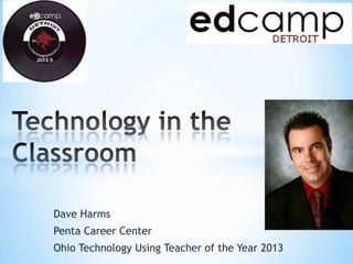 Dave Harms
Penta Career Center
Ohio Technology Using Teacher of the Year 2013
 