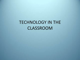 TECHNOLOGY IN THE
   CLASSROOM
 