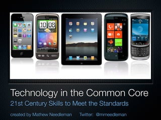 Technology in the Common Core
21st Century Skills to Meet the Standards
created by Mathew Needleman   Twitter: @mrneedleman
 