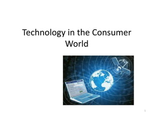 Technology in the Consumer
World
1
 