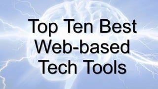 Top Ten Best
Web-based
Tech Tools

 