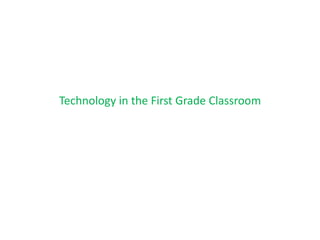 Technology in the First Grade Classroom 