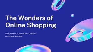 The Wonders of
Online Shopping
How access to the internet affects
consumer behavior
 