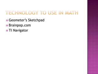 Technology to use in mathGeometer’s SketchpadBrainpop.comTI Navigator