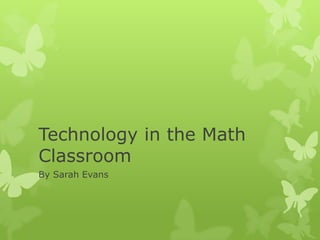 Technology in the Math Classroom  By Sarah Evans 