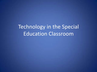 Technology in the Special
  Education Classroom
 