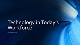 Technology in Today’s
Workforce
DEVATORY
MAJID TAHIR
 