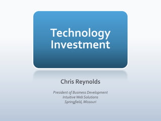 TechnologyInvestment,[object Object],Chris Reynolds,[object Object],President of Business Development,[object Object],Intuitive Web Solutions,[object Object],Springfield, Missouri,[object Object]