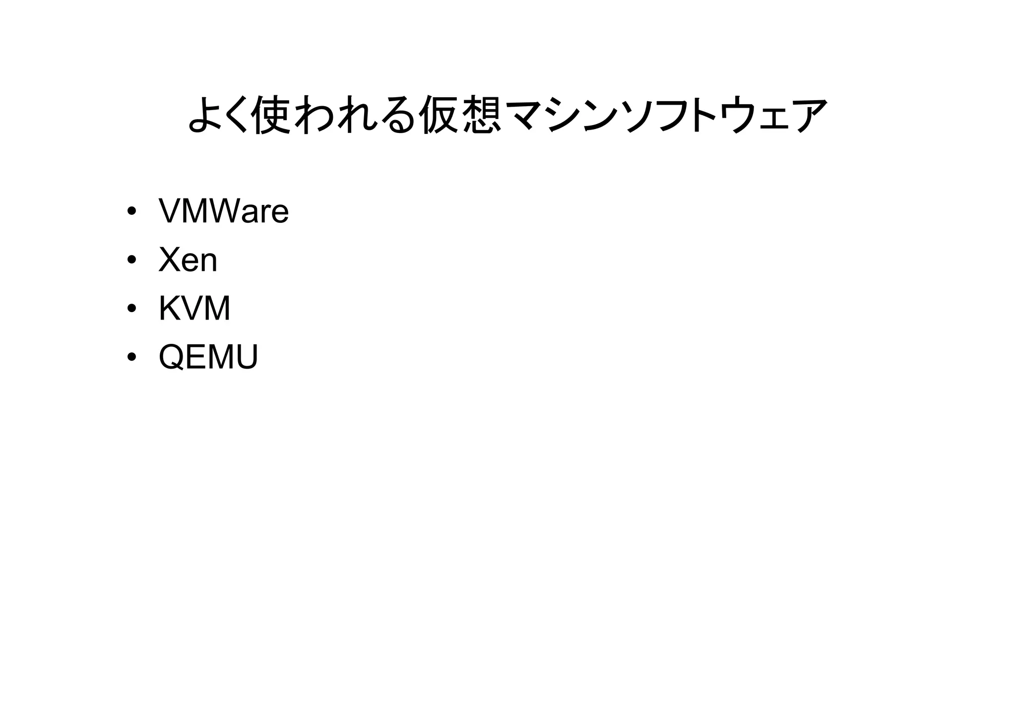 よく使われる仮想マシンソフトウェア

•   VMWare
•   Xen
•   KVM
•   QEMU
 