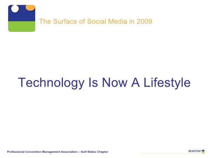 Technology Is Now A Lifestyle The Surface of Social Media in 2009 Professional Convention Management Association – Gulf St...