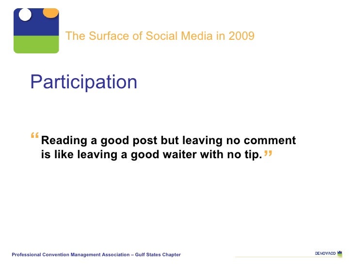 Participation The Surface of Social Media in 2009 “ “ Reading a good post but leaving no comment is like leaving a good wa...