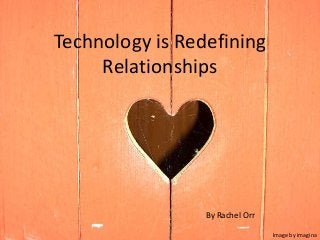 Technology is Redefining
Relationships
By Rachel Orr
Image by imagina
 