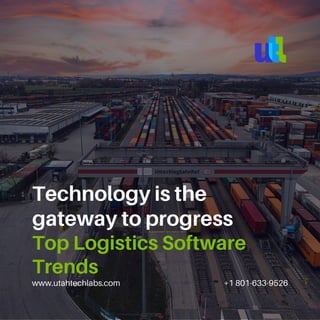 www.utahtechlabs.com +1 801-633-9526
Technology is the
gateway to progress
Top Logistics Software
Trends
 