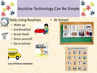 Assistive Technology Can Be Simple Daily Living RoutinesWake upEat BreakfastBrush TeethDress yourselfGo to SchoolAt School7Use of Picture schedules