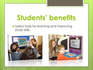 Students’ benefitsUseful tools for learning and improving study skills
