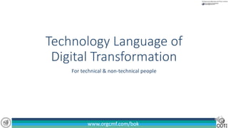www.orgcmf.com/bokwww.orgcmf.com/bok
Technology Language of
Digital Transformation
For technical & non-technical people
 