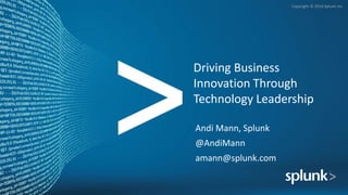 @AndiMann
Copyright © 2016 Splunk Inc.
Driving Business
Innovation Through
Technology Leadership
Andi Mann, Splunk
@AndiMann
amann@splunk.com
 