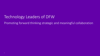 Technology Leaders of DFW
Promoting forward thinking strategic and meaningful collaboration
1
 