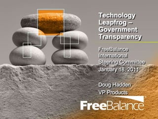 Technology Leapfrog – Government Transparency FreeBalance International Steering Committee January 18, 2011 Doug Hadden VP Products 
