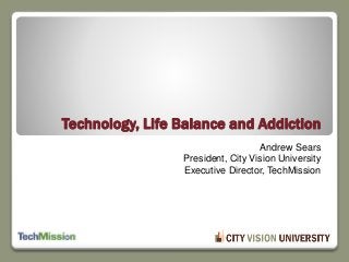Andrew Sears
President, City Vision University
Executive Director, TechMission
Technology, Life Balance and Addiction
 