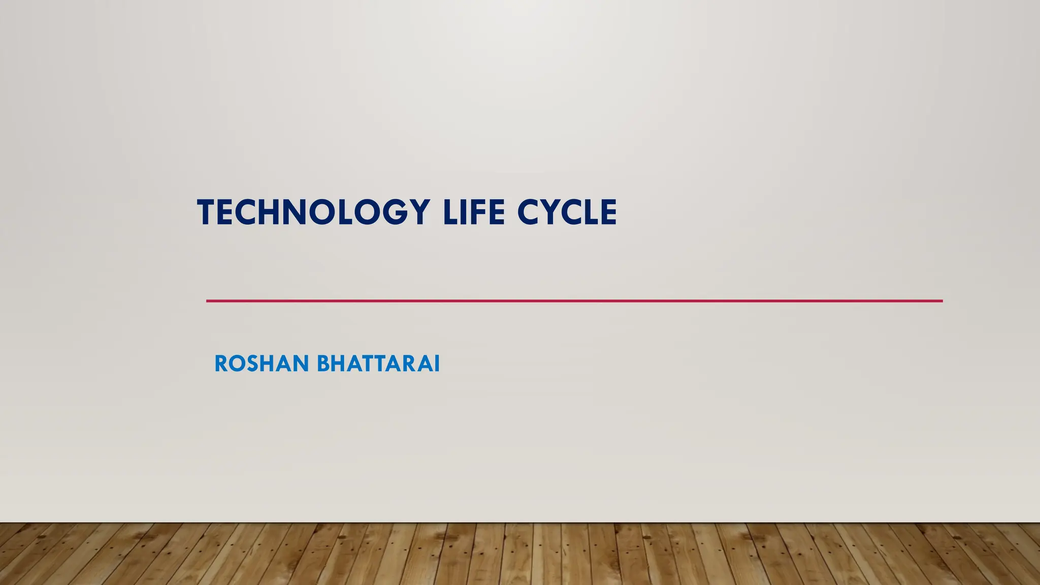 TECHNOLOGY LIFE CYCLE
ROSHAN BHATTARAI
 