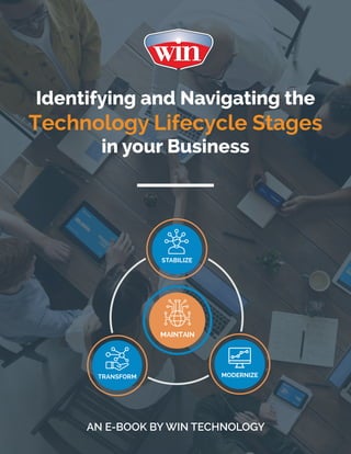 Identifying and Navigating the
Technology Lifecycle Stages
in your Business
AN E-BOOK BY WIN TECHNOLOGY
MODERNIZE
MAINTAIN
TRANSFORM
STABILIZE
 