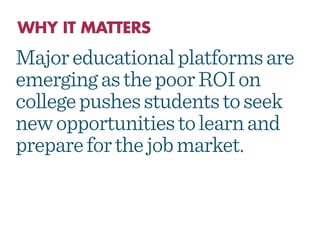 Major educational platforms are
emerging as the poor ROI on
college pushes students to seek
new opportunities to learn and...