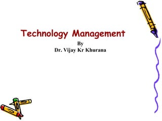 Technology Management
                By
      Dr. Vijay Kr Khurana
 