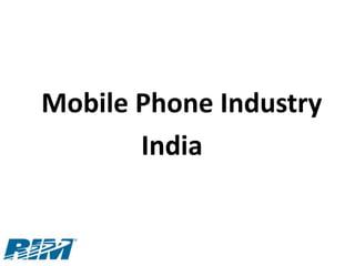 Mobile Phone Industry
       India
 
