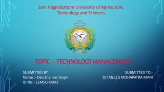 SUBMITTED BY
Name :- Dev Shankar Singh
ID No:- 22MSCFN003
Sam Higginbottom University of Agriculture,
Technology and Sciences
SUBMITTED TO:-
Dr.(Mrs.) S MOHAPATRA MAM
 