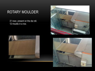 ROTARY MOULDER
31 rows present on the die roll.
12 moulds in a row.
 