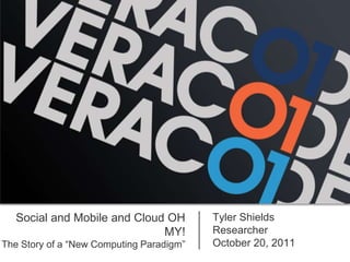 Social and Mobile and Cloud OH         Tyler Shields
                              MY!         Researcher
The Story of a “New Computing Paradigm”   October 20, 2011
 