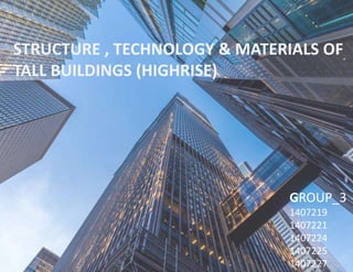 STRUCTURE , TECHNOLOGY & MATERIALS OF
TALL BUILDINGS (HIGHRISE)
GROUP_3
1407219
1407221
1407224
1407225
1407227
 