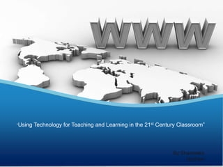 “Using Technology for Teaching and Learning in the 21st Century Classroom”
By:Shameeka
Upshaw
 