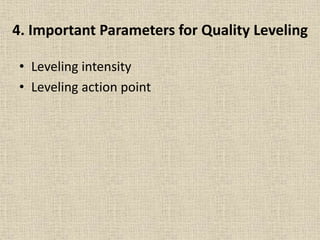 4. Important Parameters for Quality Leveling
• Leveling intensity
• Leveling action point
 