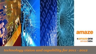 technology vision and capability for 2011 - 2012
 