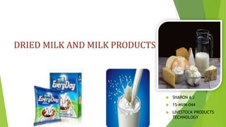 DRIED MILK AND MILK PRODUCTS
 SHARON A J
 15-MVM-044
 LIVESTOCK PRODUCTS
TECHNOLOGY
 