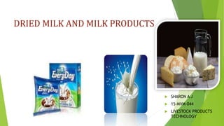 DRIED MILK AND MILK PRODUCTS
 SHARON A J
 15-MVM-044
 LIVESTOCK PRODUCTS
TECHNOLOGY
 