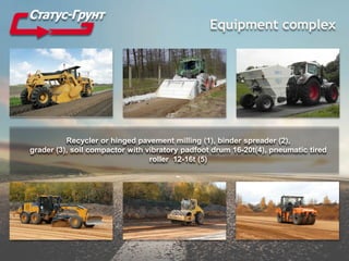 Equipment complex
Recycler or hinged pavement milling (1), binder spreader (2),
grader (3), soil compactor with vibratory padfoot drum 16-20t(4), pneumatic tired
roller 12-16t (5)
 