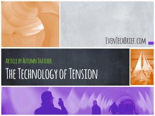 EvenTechBrief.com 
Article by Autumn Thatcher 
The Technology of Tension 
 