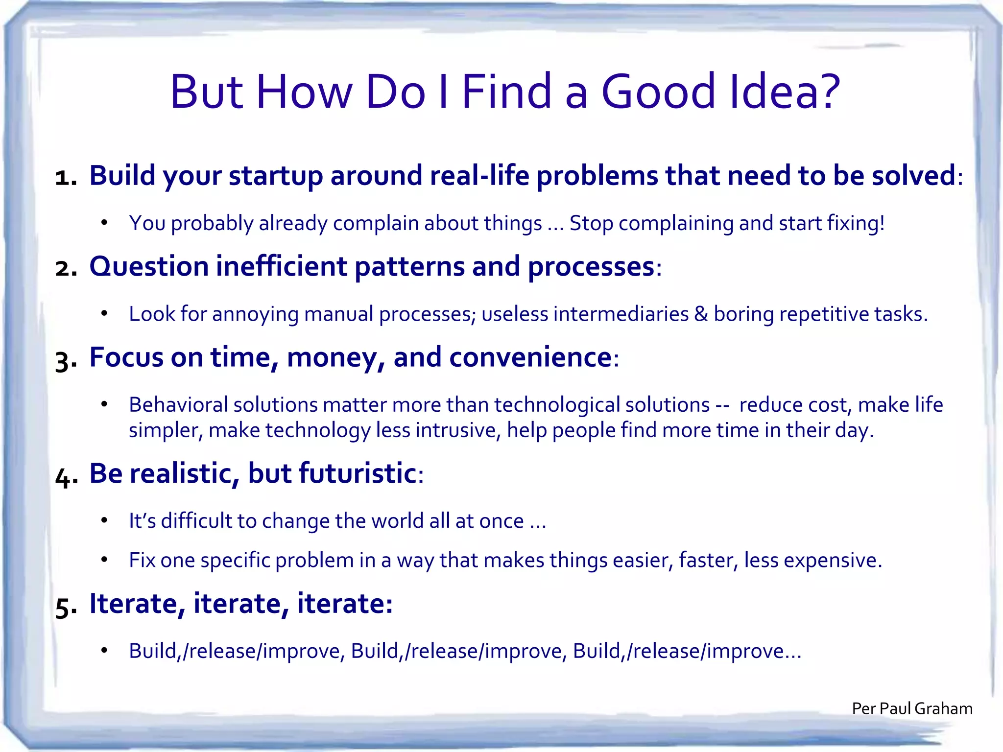 Three questions to ask yourself
3. Can you sell it for a profit? Can you sell enough of
it to maintain a business?
•

It’s not enough to sell it (or give it away!), you must
make a profit to survive.

•

It’s never too soon to think about the costs of producing
it, marketing it, and selling it.

Per Troy Fairchild

 