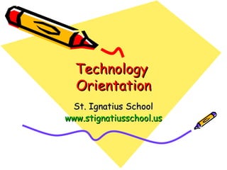 Technology  Orientation St. Ignatius School www.stignatiusschool.us 