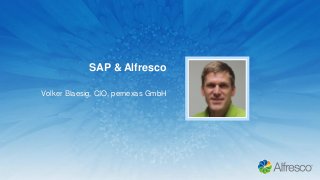 SAP & Alfresco
Volker Blaesig, CIO, pernexas GmbH
 