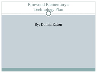 Elmwood Elementary’s Technology Plan ,[object Object]