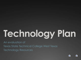 Technology Plan An evaluation of Texas State Technical College West Texas Technology Resources 
