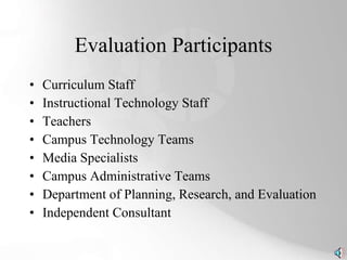 Evaluation Participants Curriculum Staff Instructional Technology Staff Teachers Campus Technology Teams Media Specialists Campus Administrative Teams Department of Planning, Research, and Evaluation Independent Consultant 